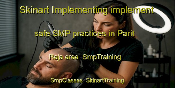 Skinart Implementing implement safe SMP practices in Parit Raja area | SmpTraining | SmpClasses | SkinartTraining-Malaysia