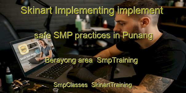 Skinart Implementing implement safe SMP practices in Punang Berayong area | SmpTraining | SmpClasses | SkinartTraining-Malaysia