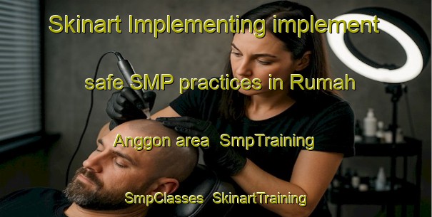 Skinart Implementing implement safe SMP practices in Rumah Anggon area | SmpTraining | SmpClasses | SkinartTraining-Malaysia