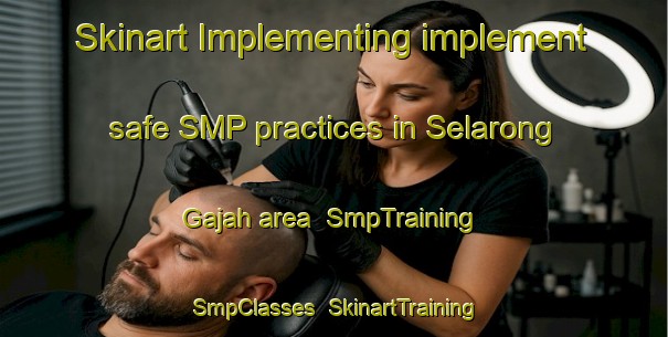 Skinart Implementing implement safe SMP practices in Selarong Gajah area | SmpTraining | SmpClasses | SkinartTraining-Malaysia