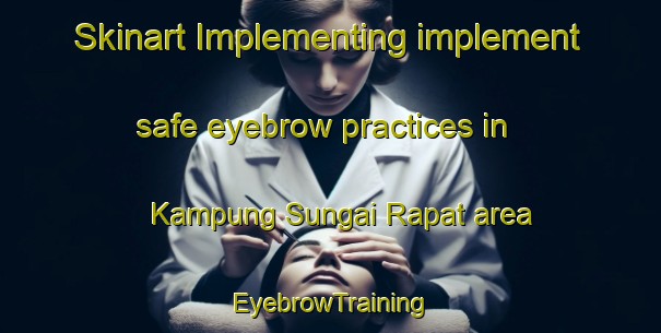 Skinart Implementing implement safe eyebrow practices in Kampung Sungai Rapat area | EyebrowTraining | EyebrowClasses | SkinartTraining-Malaysia