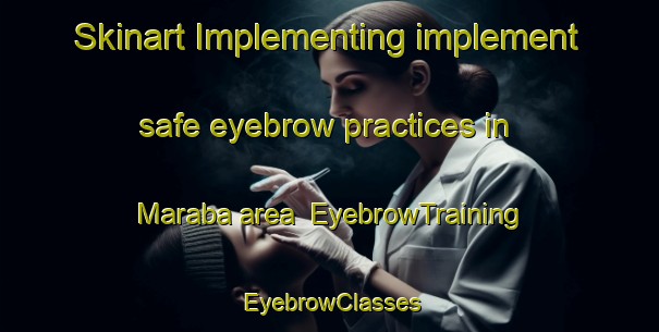 Skinart Implementing implement safe eyebrow practices in Maraba area | EyebrowTraining | EyebrowClasses | SkinartTraining-Malaysia