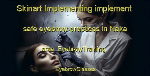Skinart Implementing implement safe eyebrow practices in Naka area | EyebrowTraining | EyebrowClasses | SkinartTraining-Malaysia