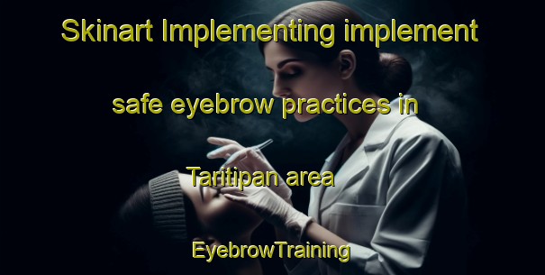 Skinart Implementing implement safe eyebrow practices in Taritipan area | EyebrowTraining | EyebrowClasses | SkinartTraining-Malaysia