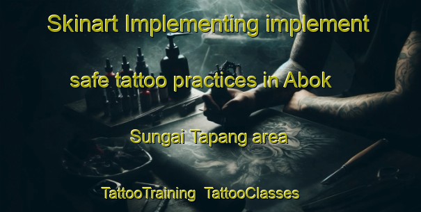 Skinart Implementing implement safe tattoo practices in Abok Sungai Tapang area | TattooTraining | TattooClasses | SkinartTraining-Malaysia