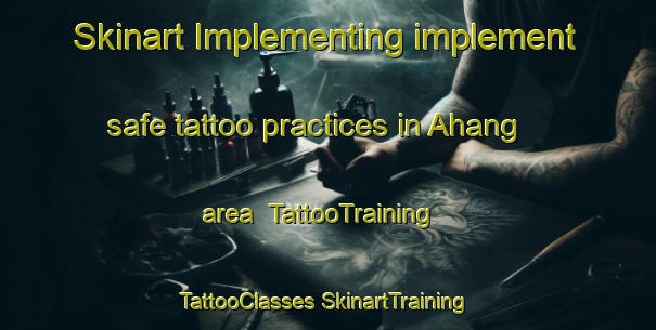 Skinart Implementing implement safe tattoo practices in Ahang area | #TattooTraining #TattooClasses #SkinartTraining-Malaysia