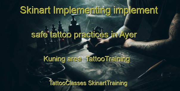 Skinart Implementing implement safe tattoo practices in Ayer Kuning area | #TattooTraining #TattooClasses #SkinartTraining-Malaysia