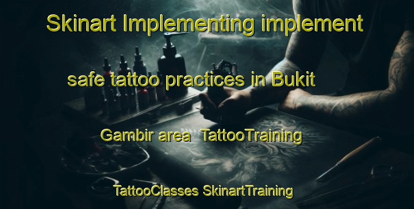 Skinart Implementing implement safe tattoo practices in Bukit Gambir area | #TattooTraining #TattooClasses #SkinartTraining-Malaysia