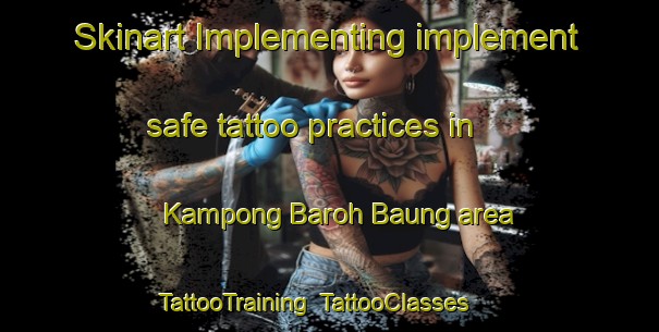 Skinart Implementing implement safe tattoo practices in Kampong Baroh Baung area | TattooTraining | TattooClasses | SkinartTraining-Malaysia