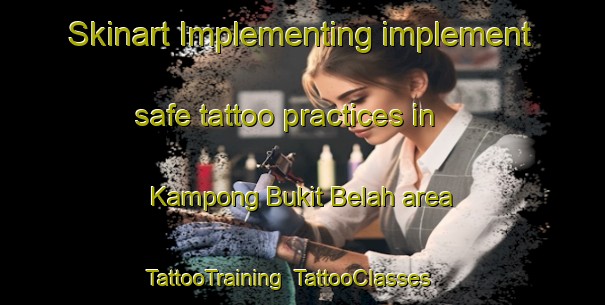 Skinart Implementing implement safe tattoo practices in Kampong Bukit Belah area | TattooTraining | TattooClasses | SkinartTraining-Malaysia