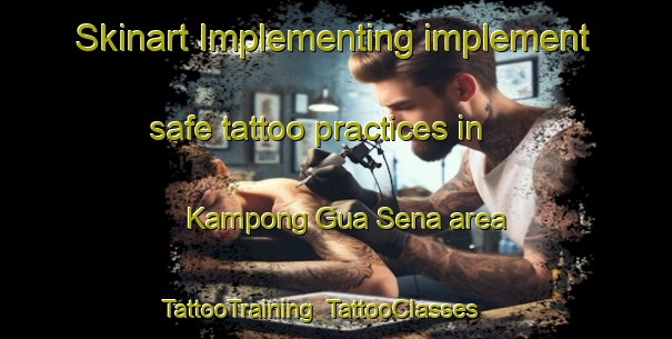Skinart Implementing implement safe tattoo practices in Kampong Gua Sena area | TattooTraining | TattooClasses | SkinartTraining-Malaysia