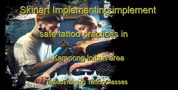 Skinart Implementing implement safe tattoo practices in Kampong Inibun area | #TattooTraining #TattooClasses #SkinartTraining-Malaysia