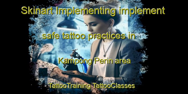 Skinart Implementing implement safe tattoo practices in Kampong Perin area | #TattooTraining #TattooClasses #SkinartTraining-Malaysia