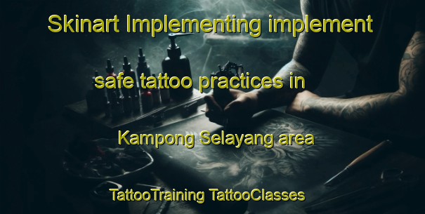 Skinart Implementing implement safe tattoo practices in Kampong Selayang area | #TattooTraining #TattooClasses #SkinartTraining-Malaysia