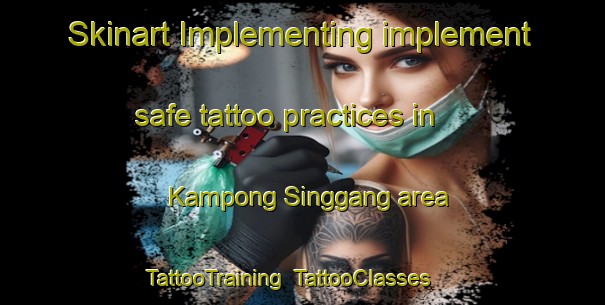 Skinart Implementing implement safe tattoo practices in Kampong Singgang area | TattooTraining | TattooClasses | SkinartTraining-Malaysia