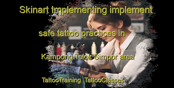 Skinart Implementing implement safe tattoo practices in Kampong Telok Simpor area | TattooTraining | TattooClasses | SkinartTraining-Malaysia
