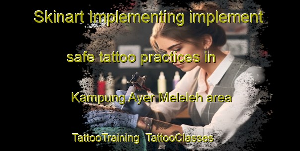 Skinart Implementing implement safe tattoo practices in Kampung Ayer Meleleh area | TattooTraining | TattooClasses | SkinartTraining-Malaysia