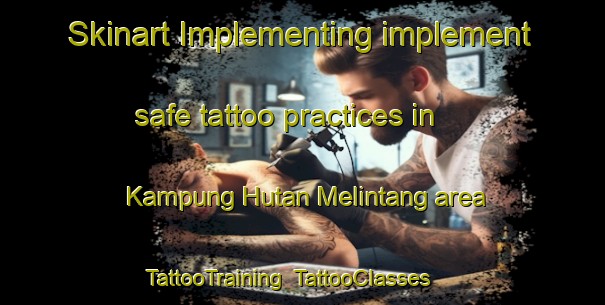 Skinart Implementing implement safe tattoo practices in Kampung Hutan Melintang area | TattooTraining | TattooClasses | SkinartTraining-Malaysia