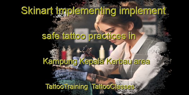 Skinart Implementing implement safe tattoo practices in Kampung Kepala Kerbau area | TattooTraining | TattooClasses | SkinartTraining-Malaysia