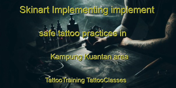 Skinart Implementing implement safe tattoo practices in Kampung Kuantan area | #TattooTraining #TattooClasses #SkinartTraining-Malaysia