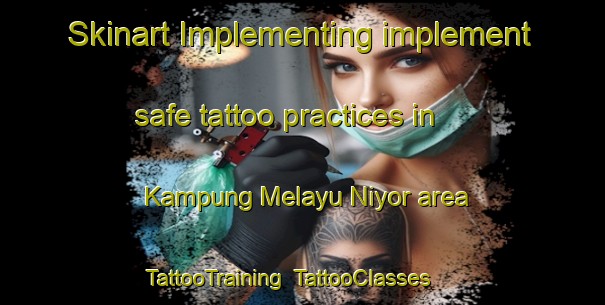 Skinart Implementing implement safe tattoo practices in Kampung Melayu Niyor area | TattooTraining | TattooClasses | SkinartTraining-Malaysia