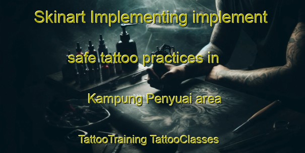 Skinart Implementing implement safe tattoo practices in Kampung Penyuai area | #TattooTraining #TattooClasses #SkinartTraining-Malaysia