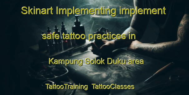 Skinart Implementing implement safe tattoo practices in Kampung Solok Duku area | TattooTraining | TattooClasses | SkinartTraining-Malaysia