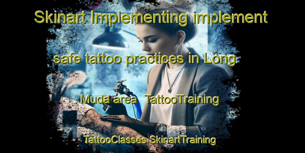 Skinart Implementing implement safe tattoo practices in Long Muda area | #TattooTraining #TattooClasses #SkinartTraining-Malaysia