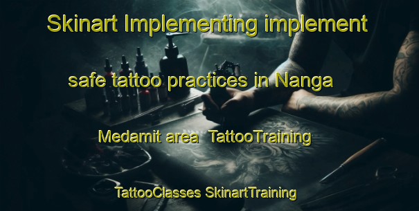 Skinart Implementing implement safe tattoo practices in Nanga Medamit area | #TattooTraining #TattooClasses #SkinartTraining-Malaysia