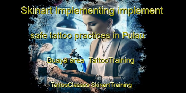 Skinart Implementing implement safe tattoo practices in Pulau Buaya area | #TattooTraining #TattooClasses #SkinartTraining-Malaysia