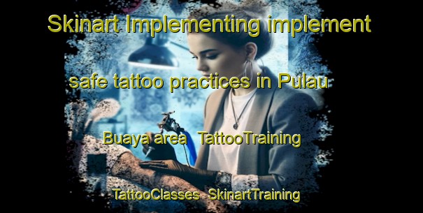 Skinart Implementing implement safe tattoo practices in Pulau Buaya area | TattooTraining | TattooClasses | SkinartTraining-Malaysia