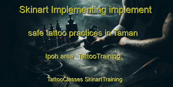 Skinart Implementing implement safe tattoo practices in Taman Ipoh area | #TattooTraining #TattooClasses #SkinartTraining-Malaysia