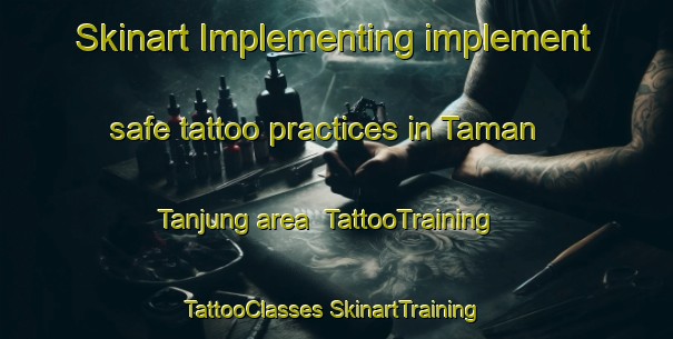 Skinart Implementing implement safe tattoo practices in Taman Tanjung area | #TattooTraining #TattooClasses #SkinartTraining-Malaysia