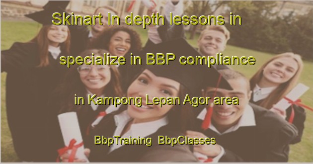 Skinart In-depth lessons in specialize in BBP compliance in Kampong Lepan Agor area | BbpTraining | BbpClasses | SkinartTraining-Malaysia