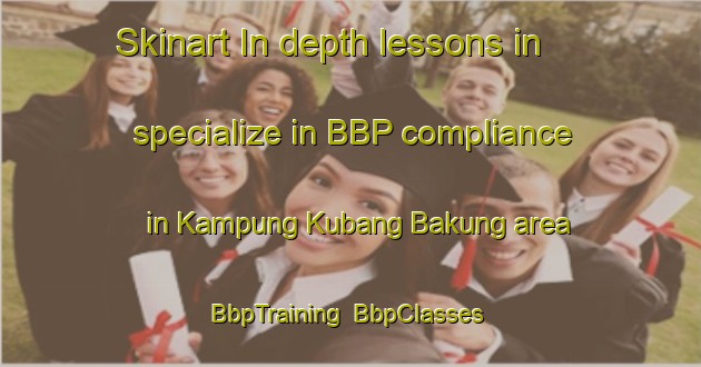 Skinart In-depth lessons in specialize in BBP compliance in Kampung Kubang Bakung area | BbpTraining | BbpClasses | SkinartTraining-Malaysia