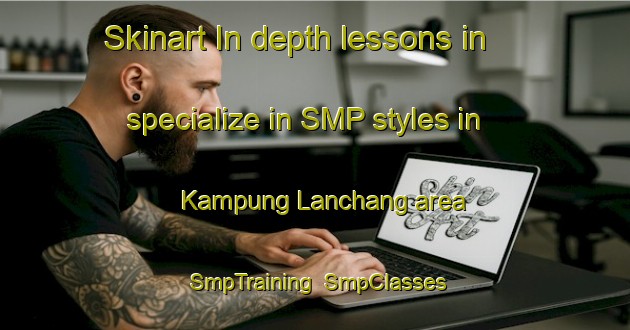 Skinart In-depth lessons in specialize in SMP styles in Kampung Lanchang area | SmpTraining | SmpClasses | SkinartTraining-Malaysia