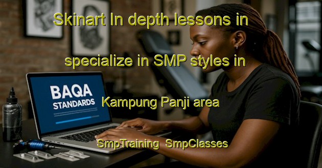 Skinart In-depth lessons in specialize in SMP styles in Kampung Panji area | SmpTraining | SmpClasses | SkinartTraining-Malaysia