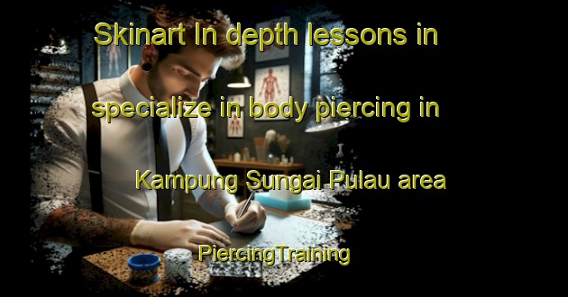 Skinart In-depth lessons in specialize in body piercing in Kampung Sungai Pulau area | PiercingTraining | PiercingClasses | SkinartTraining-Malaysia