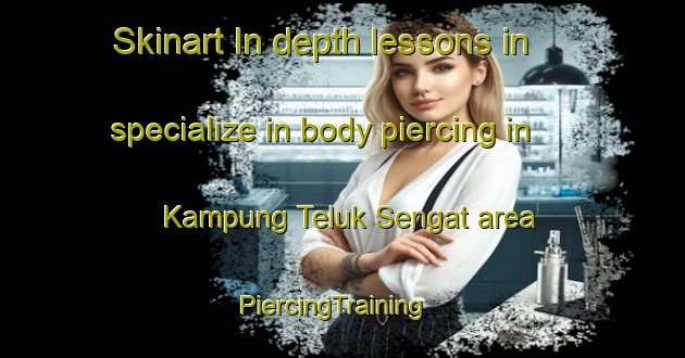 Skinart In-depth lessons in specialize in body piercing in Kampung Teluk Sengat area | PiercingTraining | PiercingClasses | SkinartTraining-Malaysia