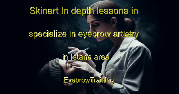 Skinart In-depth lessons in specialize in eyebrow artistry in Istana area | EyebrowTraining | EyebrowClasses | SkinartTraining-Malaysia