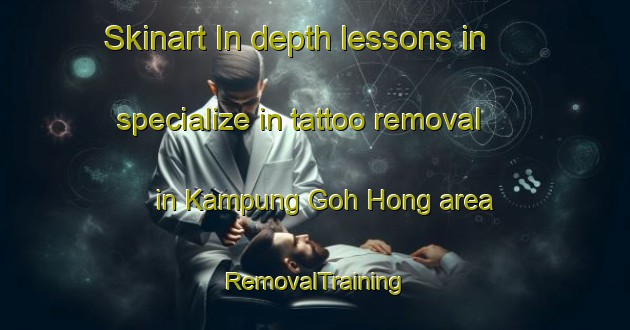 Skinart In-depth lessons in specialize in tattoo removal in Kampung Goh Hong area | RemovalTraining | RemovalClasses | SkinartTraining-Malaysia