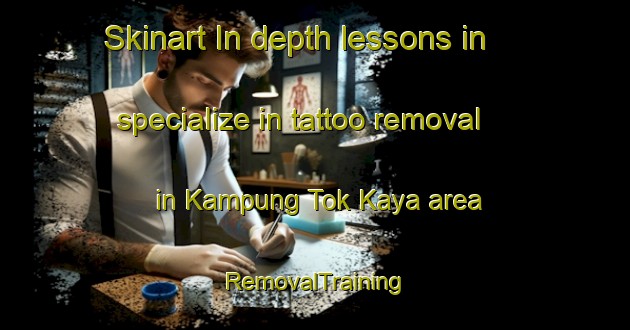Skinart In-depth lessons in specialize in tattoo removal in Kampung Tok Kaya area | RemovalTraining | RemovalClasses | SkinartTraining-Malaysia