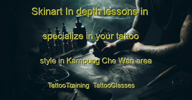 Skinart In-depth lessons in specialize in your tattoo style in Kampung Che Wan area | TattooTraining | TattooClasses | SkinartTraining-Malaysia