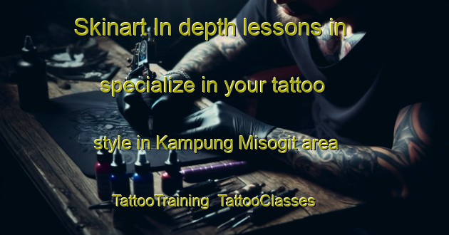 Skinart In-depth lessons in specialize in your tattoo style in Kampung Misogit area | TattooTraining | TattooClasses | SkinartTraining-Malaysia