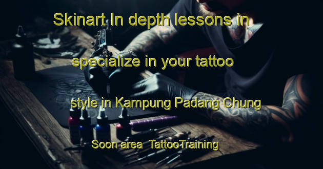 Skinart In-depth lessons in specialize in your tattoo style in Kampung Padang Chung Soon area | TattooTraining | TattooClasses | SkinartTraining-Malaysia