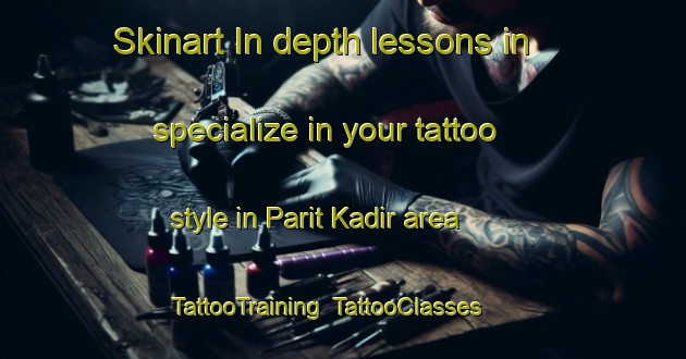 Skinart In-depth lessons in specialize in your tattoo style in Parit Kadir area | TattooTraining | TattooClasses | SkinartTraining-Malaysia