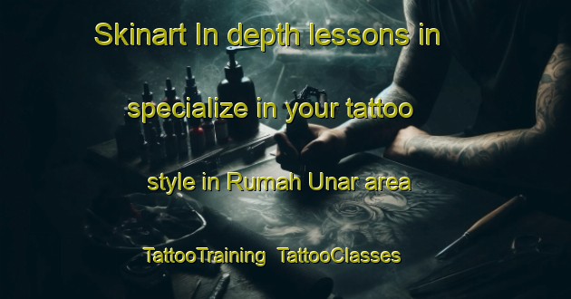 Skinart In-depth lessons in specialize in your tattoo style in Rumah Unar area | TattooTraining | TattooClasses | SkinartTraining-Malaysia