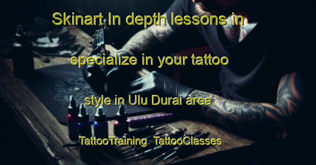 Skinart In-depth lessons in specialize in your tattoo style in Ulu Durai area | TattooTraining | TattooClasses | SkinartTraining-Malaysia