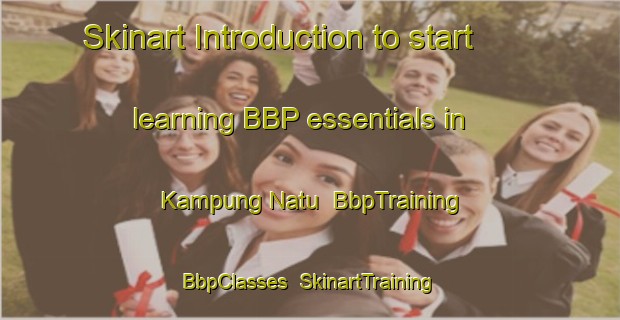Skinart Introduction to start learning BBP essentials in Kampung Natu | BbpTraining | BbpClasses | SkinartTraining-Malaysia