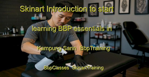 Skinart Introduction to start learning BBP essentials in Kampung Sarin | BbpTraining | BbpClasses | SkinartTraining-Malaysia